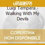 Luigi Tempera - Walking With My Devils cd musicale di Luigi Tempera
