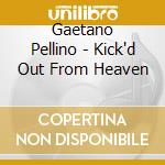 Gaetano Pellino - Kick'd Out From Heaven cd musicale di Gaetano Pellino