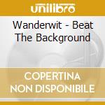 Wanderwit - Beat The Background cd