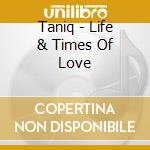 Taniq - Life & Times Of Love cd