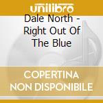 Dale North - Right Out Of The Blue cd musicale di Dale North