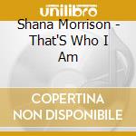 Shana Morrison - That'S Who I Am cd musicale di Shana Morrison