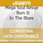 Mega Soul Revue - Burn It In The Blues cd musicale di Mega Soul Revue