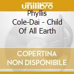 Phyllis Cole-Dai - Child Of All Earth cd