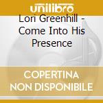Lori Greenhill - Come Into His Presence cd