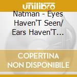 Natman - Eyes Haven'T Seen/ Ears Haven'T Heard cd