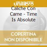 Caliche Con Carne - Time Is Absolute