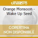 Orange Monsoon - Wake Up Seed cd