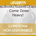 Laczkoski/Russell/Draper - Come Down Heavy! cd