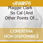 Maggie Clark - So Cal (And Other Points Of Interest) cd