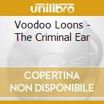 Voodoo Loons - The Criminal Ear cd