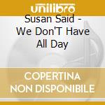 Susan Said - We Don'T Have All Day cd