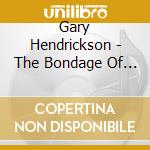 Gary Hendrickson - The Bondage Of Self cd