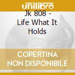 Jk 808 - Life What It Holds cd