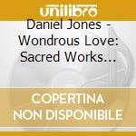 Daniel Jones - Wondrous Love: Sacred Works Performed By Daniel 2 cd