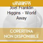 Joel Franklin Higgins - World Away cd