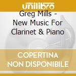 Greg Mills - New Music For Clarinet & Piano cd
