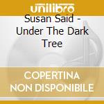 Susan Said - Under The Dark Tree cd