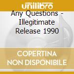 Any Questions - Illegitimate Release 1990 cd