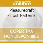 Pleasurecraft - Lost Patterns cd musicale di Pleasurecraft