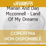 Marian And Dan Mcconnell - Land Of My Dreams cd musicale di Marian And Dan Mcconnell