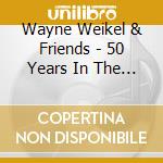 Wayne Weikel & Friends - 50 Years In The Making cd