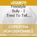 Freestyle Bully - I Tried To Tell Em cd