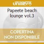 Papeete beach lounge vol.3 cd musicale