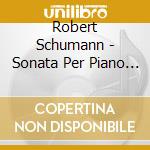 Robert Schumann - Sonata Per Piano N.1 Op 11 (1832 35) In cd