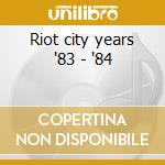 Riot city years '83 - '84 cd musicale di Varukers