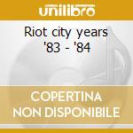 Riot city years '83 - '84 cd