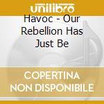 Havoc - Our Rebellion Has Just Be cd musicale di Havoc