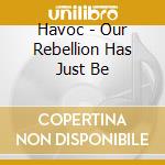 Havoc - Our Rebellion Has Just Be cd