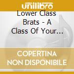 Lower Class Brats - A Class Of Your Own cd
