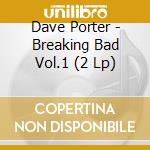 Dave Porter - Breaking Bad Vol.1 (2 Lp) cd musicale di Dave Porter