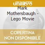 Mark Mothersbaugh - Lego Movie cd musicale di Mark Mothersbaugh
