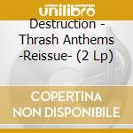 Destruction - Thrash Anthems -Reissue- (2 Lp) cd musicale di Destruction