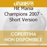 Hit Mania Champions 2007 - Short Version cd