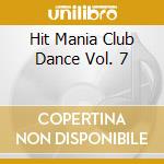 Hit Mania Club Dance Vol. 7 cd musicale di ARTISTI VARI