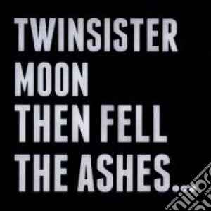 Twinsistermoon - Then Fell The Ashes.. cd musicale di Twinsistermoon