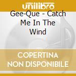 Gee-Que - Catch Me In The Wind cd
