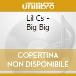 Lil Cs - Big Big cd musicale di Lil Cs