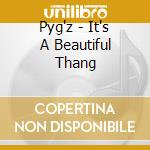 Pyg'z - It's A Beautiful Thang cd musicale di Pyg'z