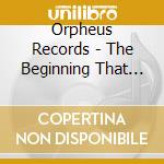 Orpheus Records - The Beginning That Never Began cd musicale di Orpheus Records