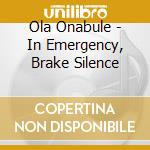 Ola Onabule - In Emergency, Brake Silence cd