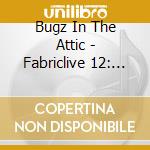 Bugz In The Attic - Fabriclive 12: Bugz In The Attic cd