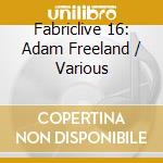 Fabriclive 16: Adam Freeland / Various cd