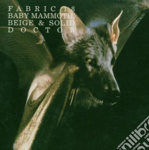 Fabric 18: Baby Mammoth, Beige & Solid Doctor / Various cd musicale