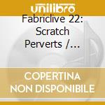 Fabriclive 22: Scratch Perverts / Various cd