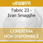 Fabric 23 - Ivan Smagghe cd